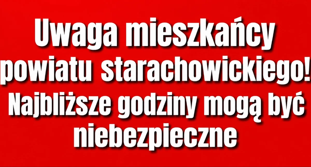 Komunikaty i ogłoszenia, Uwaga mieszkańcy powiatu starachowickego! Najbliższe godziny mogą niebezpieczne - zdjęcie, fotografia