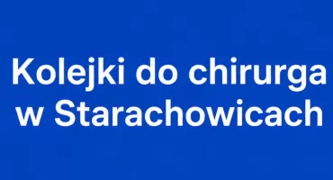 Kolejki do chirurga w Starachowicach. Gdzie najszybciej dostaniesz się na wizytę?