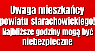 Uwaga mieszkańcy powiatu starachowickego! Najbliższe godziny mogą być niebezpieczne