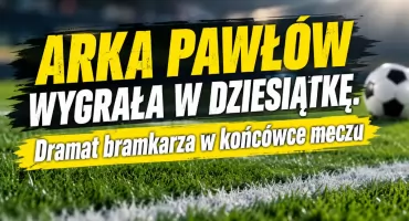 Arka Pawłów wygrała w dziesiątkę. Dramat bramkarza w końcówce meczu